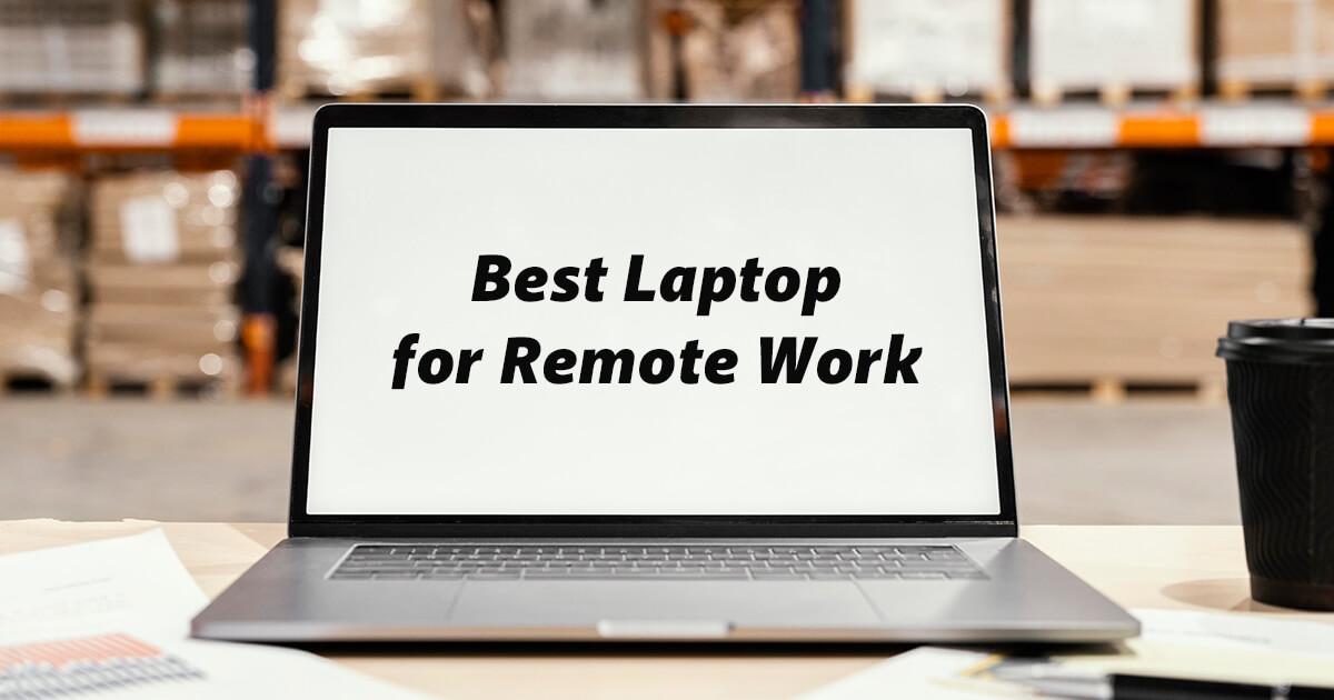 The Best Laptop for Remote Work to Empower Your Productivity