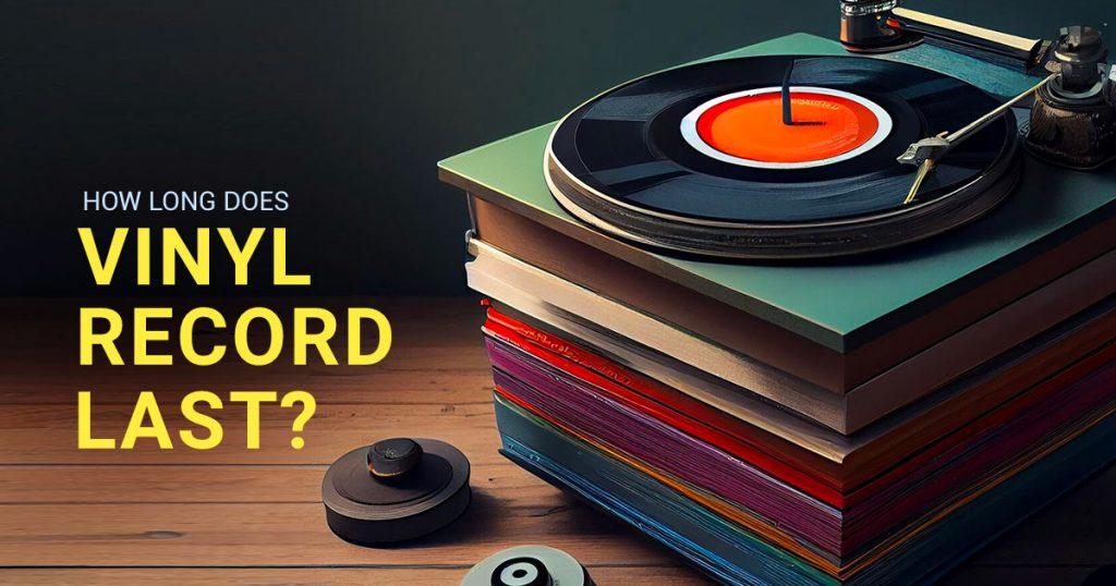 how long do vinyl records last