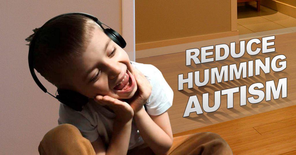 how to reduce humming in autism