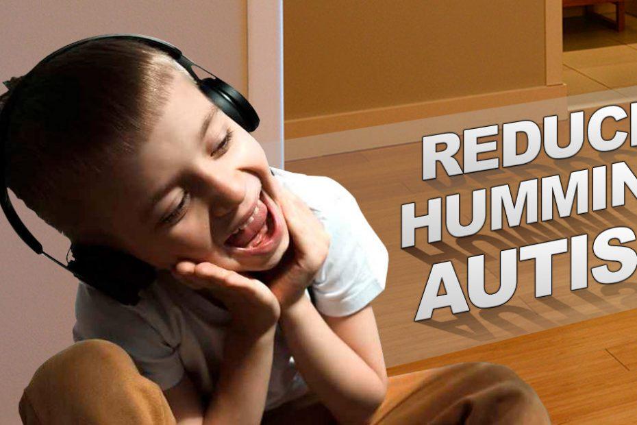 how to reduce humming in autism
