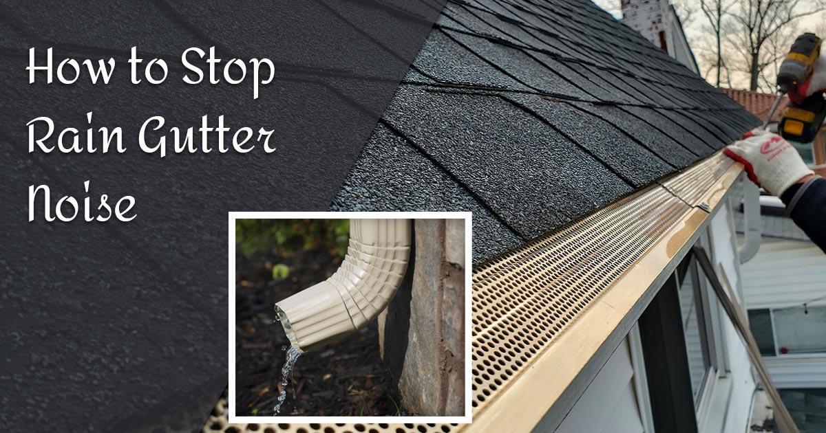15 Tips on How to Get Rid of Noisy Gutters